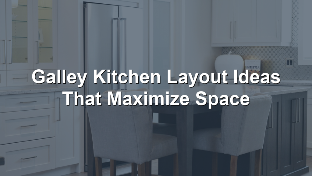 Galley Kitchen Layout Ideas That Maximize Space